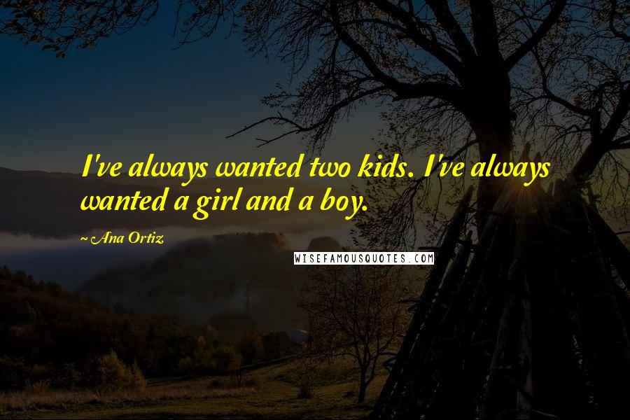 Ana Ortiz Quotes: I've always wanted two kids. I've always wanted a girl and a boy.
