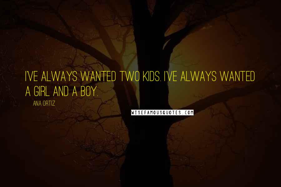 Ana Ortiz Quotes: I've always wanted two kids. I've always wanted a girl and a boy.