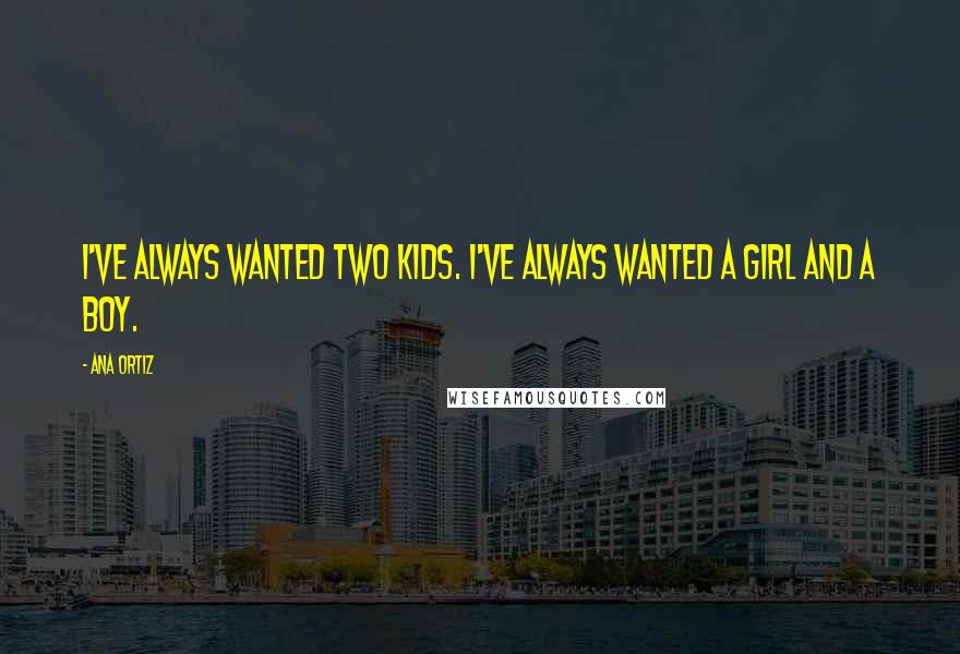 Ana Ortiz Quotes: I've always wanted two kids. I've always wanted a girl and a boy.