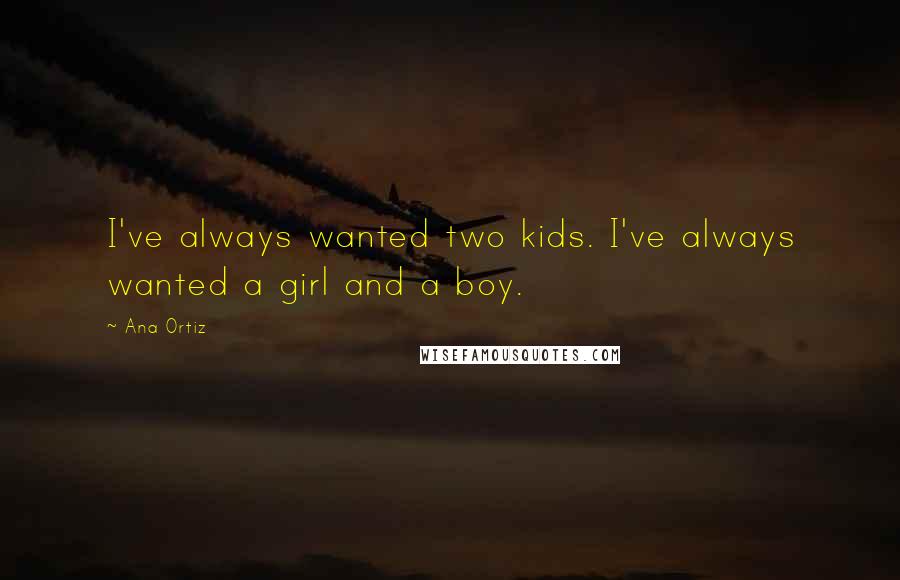 Ana Ortiz Quotes: I've always wanted two kids. I've always wanted a girl and a boy.