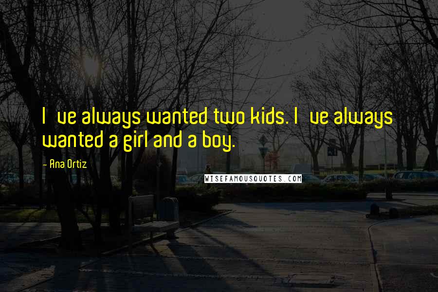 Ana Ortiz Quotes: I've always wanted two kids. I've always wanted a girl and a boy.