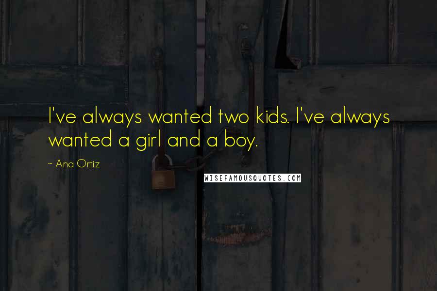 Ana Ortiz Quotes: I've always wanted two kids. I've always wanted a girl and a boy.