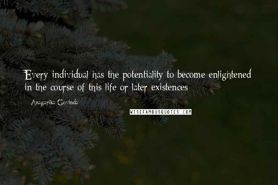 Anagarika Govinda Quotes: Every individual has the potentiality to become enlightened in the course of this life or later existences