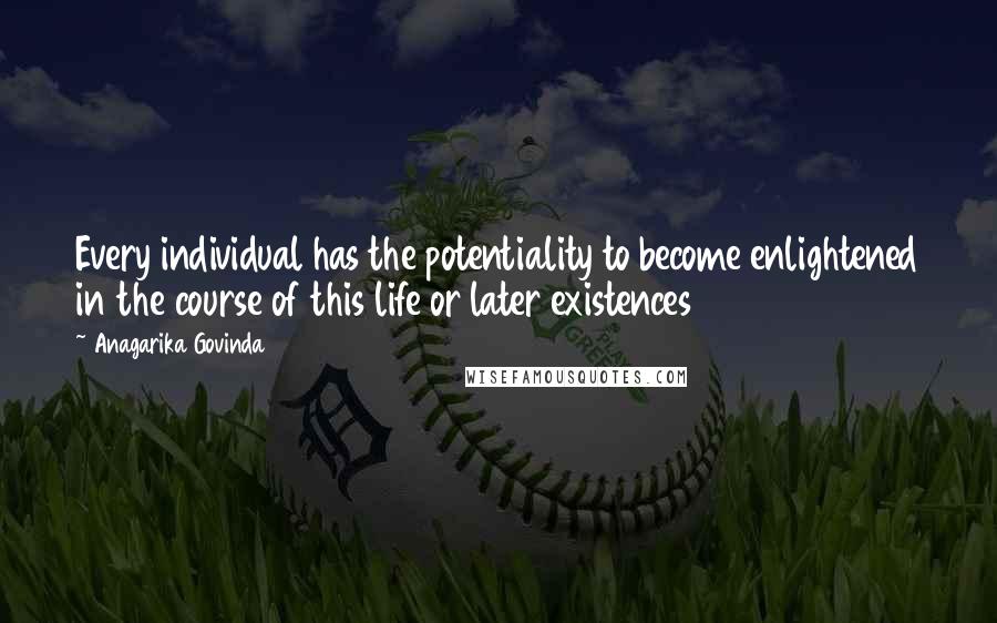 Anagarika Govinda Quotes: Every individual has the potentiality to become enlightened in the course of this life or later existences