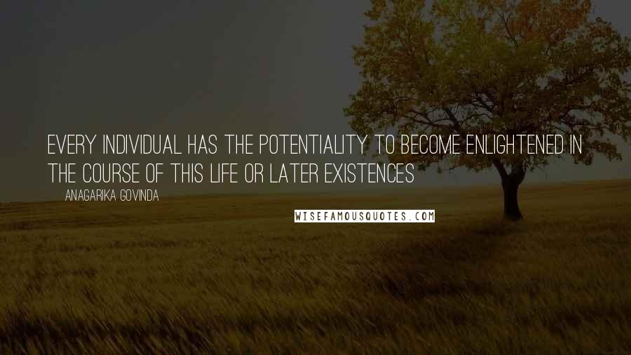 Anagarika Govinda Quotes: Every individual has the potentiality to become enlightened in the course of this life or later existences