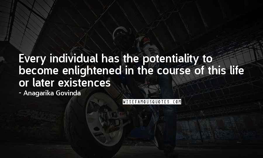 Anagarika Govinda Quotes: Every individual has the potentiality to become enlightened in the course of this life or later existences