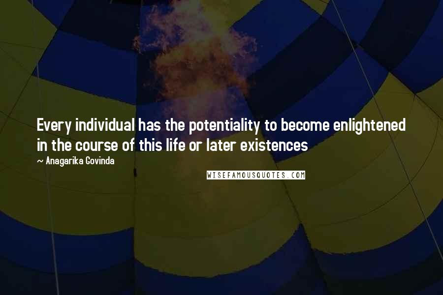 Anagarika Govinda Quotes: Every individual has the potentiality to become enlightened in the course of this life or later existences