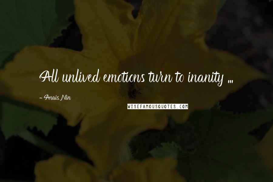 Anais Nin Quotes: All unlived emotions turn to inanity ...