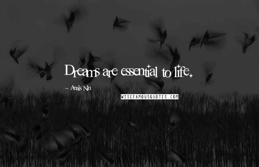 Anais Nin Quotes: Dreams are essential to life.