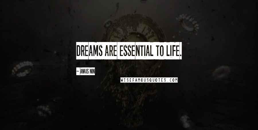 Anais Nin Quotes: Dreams are essential to life.