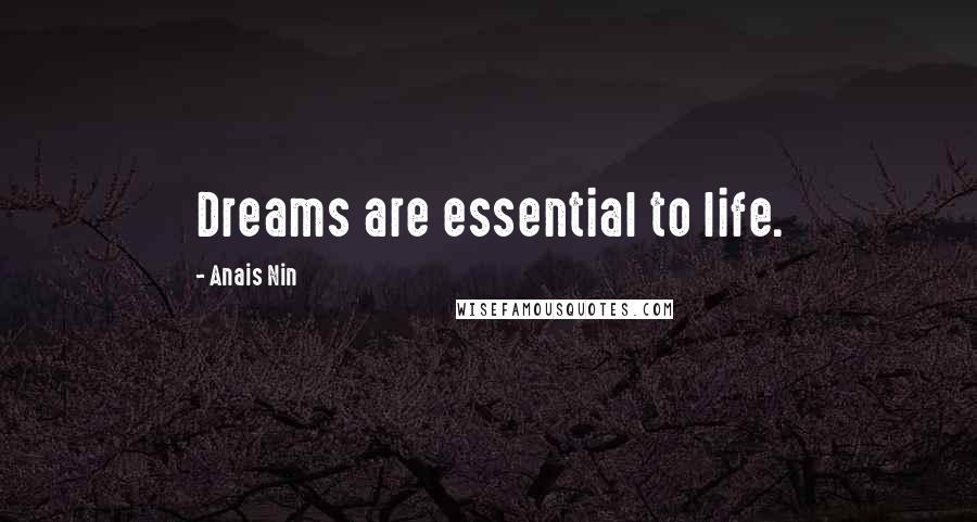 Anais Nin Quotes: Dreams are essential to life.