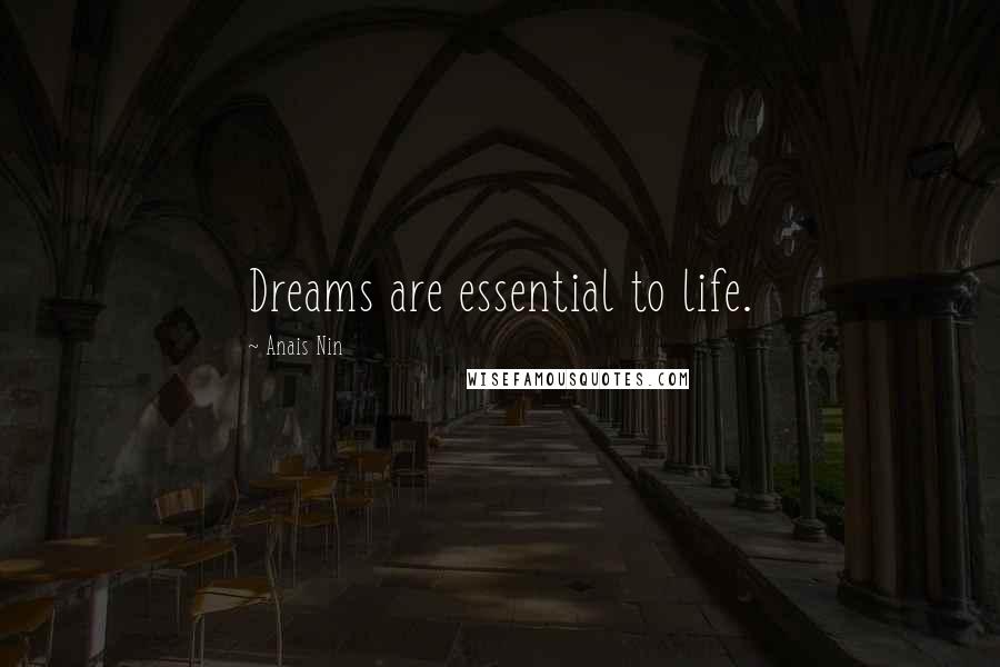Anais Nin Quotes: Dreams are essential to life.