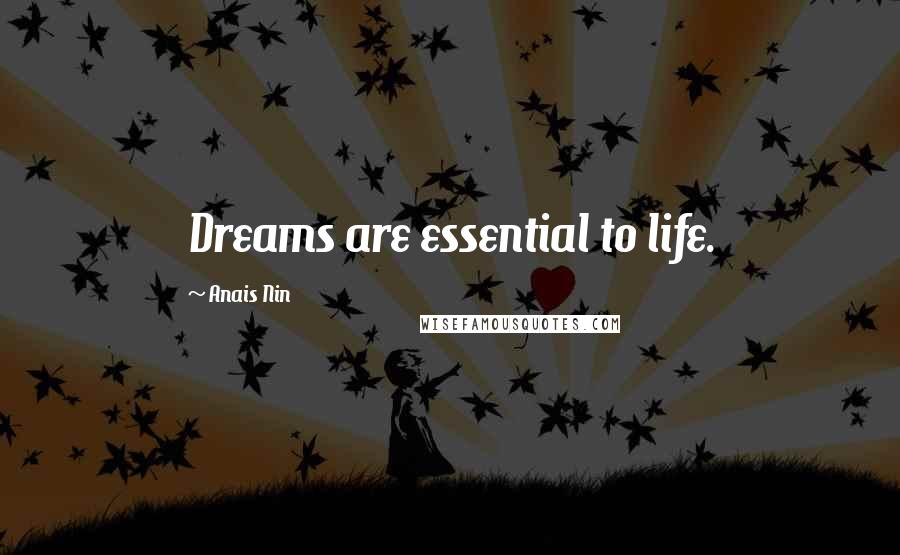 Anais Nin Quotes: Dreams are essential to life.