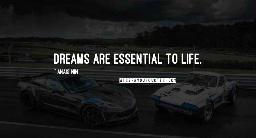 Anais Nin Quotes: Dreams are essential to life.