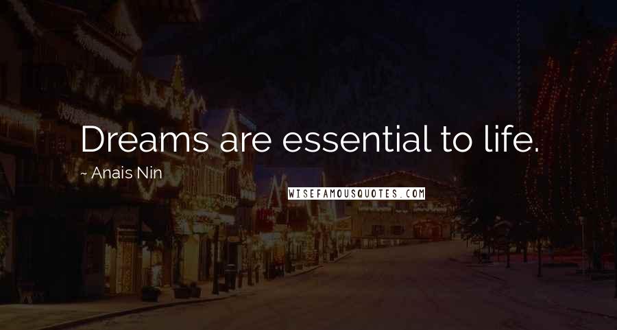 Anais Nin Quotes: Dreams are essential to life.