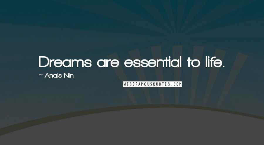 Anais Nin Quotes: Dreams are essential to life.