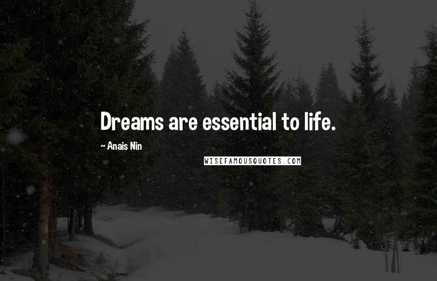 Anais Nin Quotes: Dreams are essential to life.