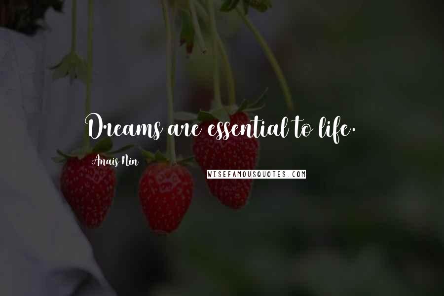 Anais Nin Quotes: Dreams are essential to life.