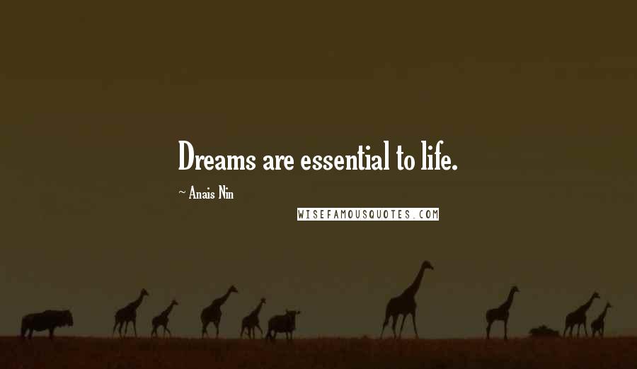 Anais Nin Quotes: Dreams are essential to life.