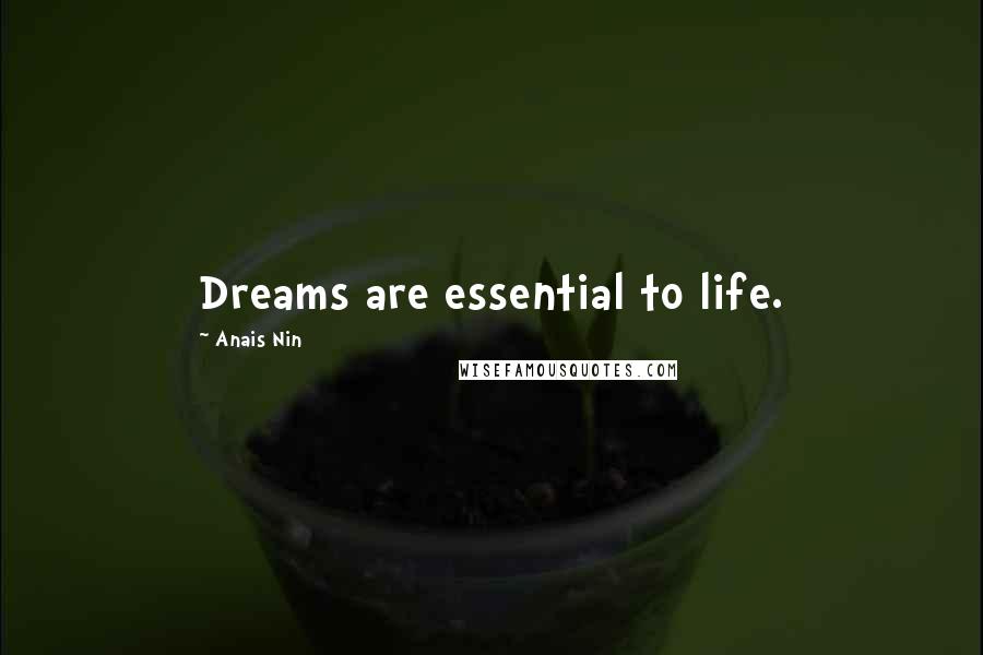 Anais Nin Quotes: Dreams are essential to life.