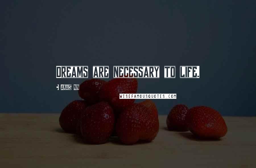 Anais Nin Quotes: Dreams are necessary to life.