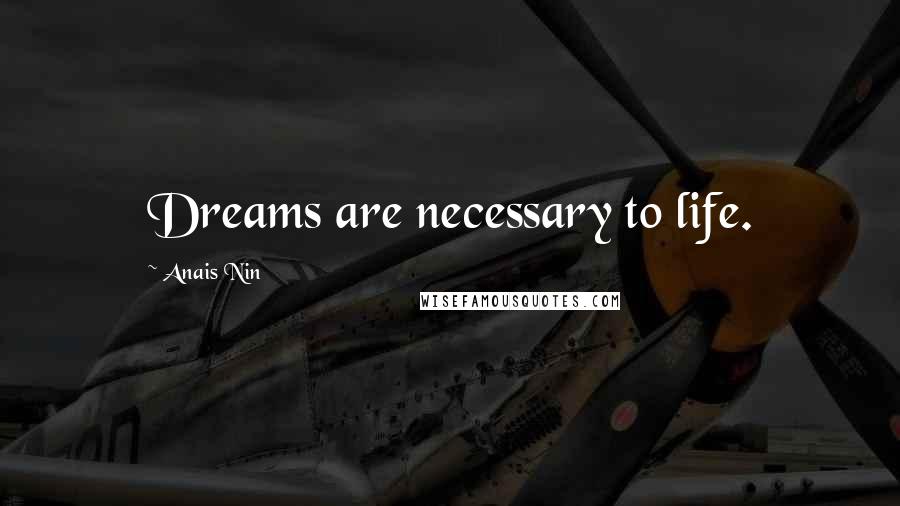 Anais Nin Quotes: Dreams are necessary to life.