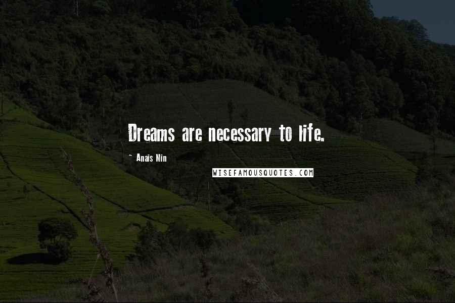 Anais Nin Quotes: Dreams are necessary to life.