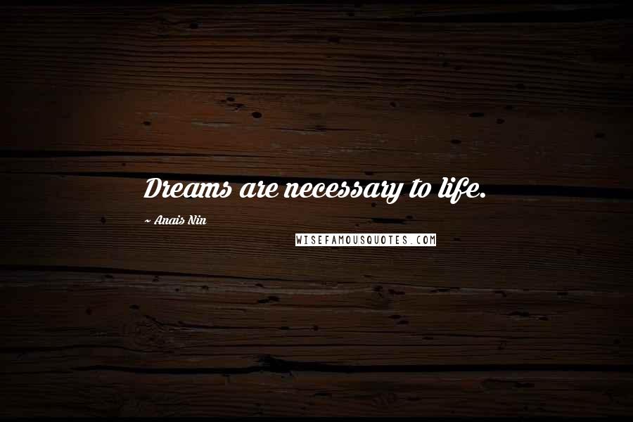 Anais Nin Quotes: Dreams are necessary to life.