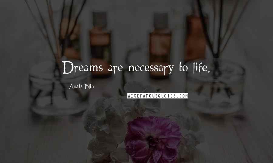 Anais Nin Quotes: Dreams are necessary to life.