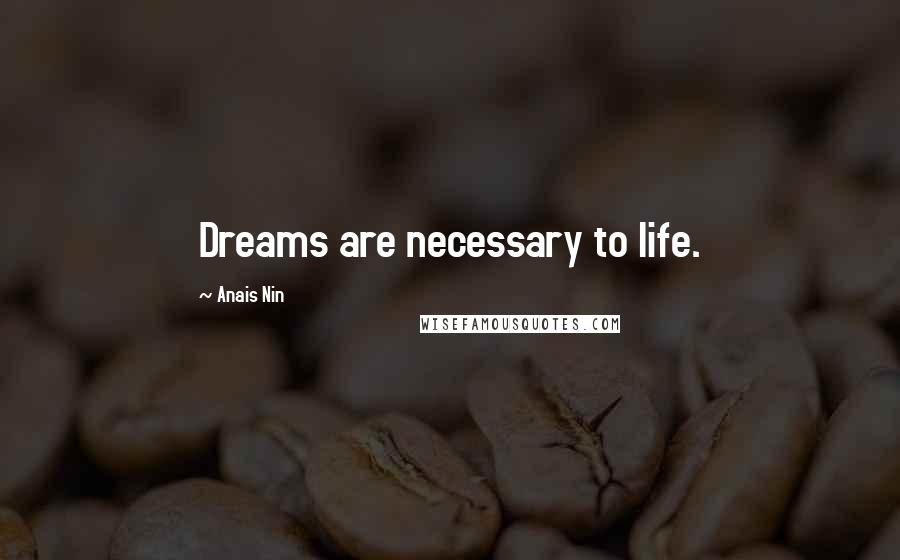 Anais Nin Quotes: Dreams are necessary to life.