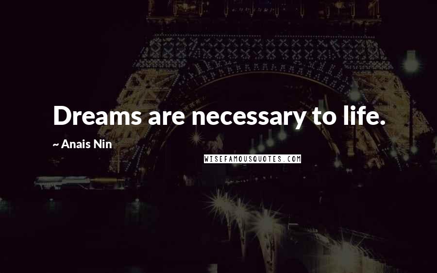 Anais Nin Quotes: Dreams are necessary to life.
