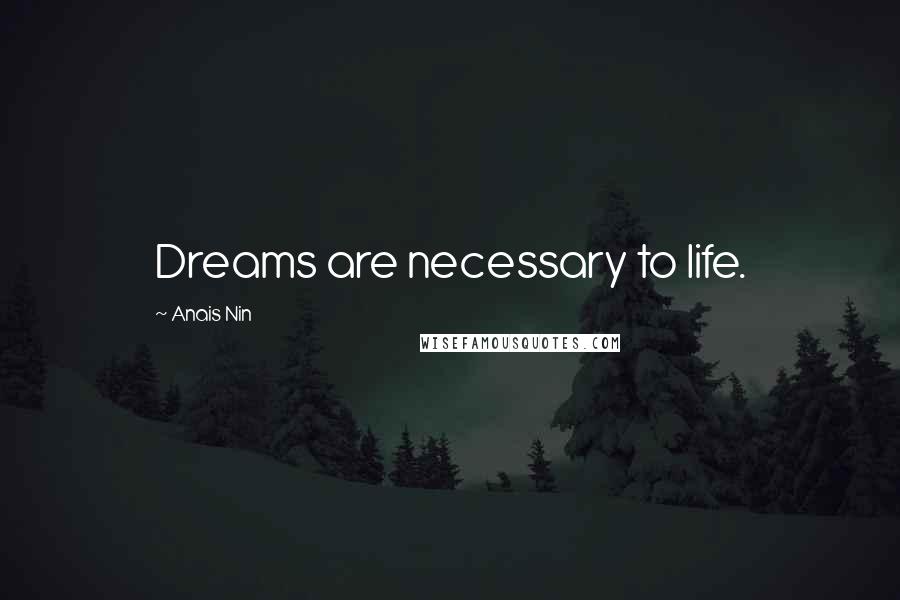 Anais Nin Quotes: Dreams are necessary to life.