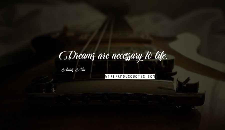 Anais Nin Quotes: Dreams are necessary to life.