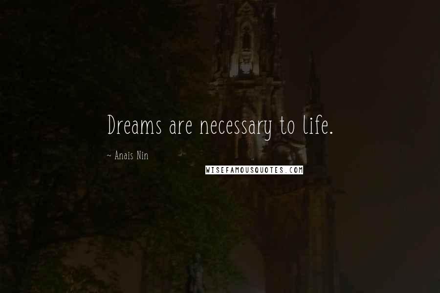 Anais Nin Quotes: Dreams are necessary to life.