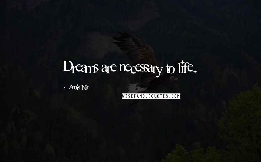 Anais Nin Quotes: Dreams are necessary to life.