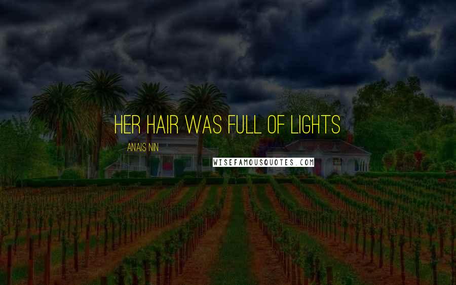 Anais Nin Quotes: Her hair was full of lights