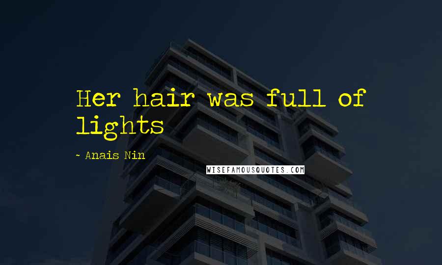 Anais Nin Quotes: Her hair was full of lights