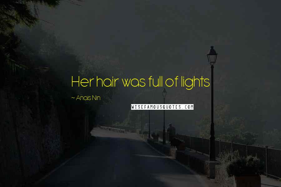 Anais Nin Quotes: Her hair was full of lights