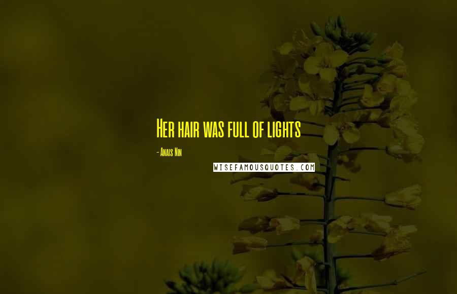 Anais Nin Quotes: Her hair was full of lights