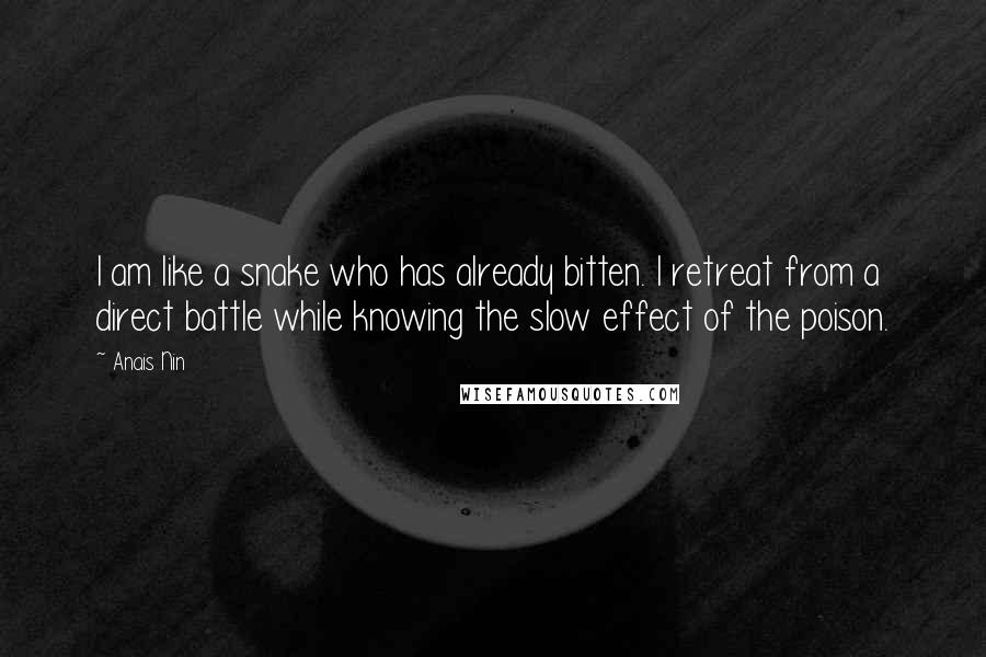 Anais Nin Quotes: I am like a snake who has already bitten. I retreat from a direct battle while knowing the slow effect of the poison.