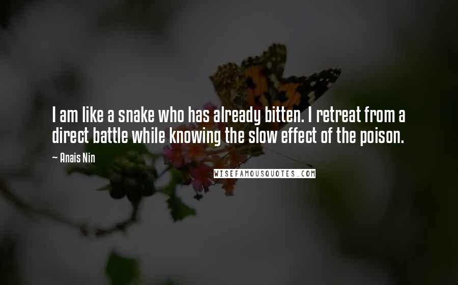 Anais Nin Quotes: I am like a snake who has already bitten. I retreat from a direct battle while knowing the slow effect of the poison.