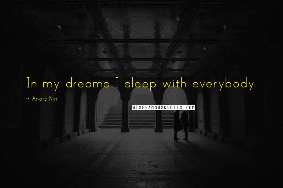 Anais Nin Quotes: In my dreams I sleep with everybody.