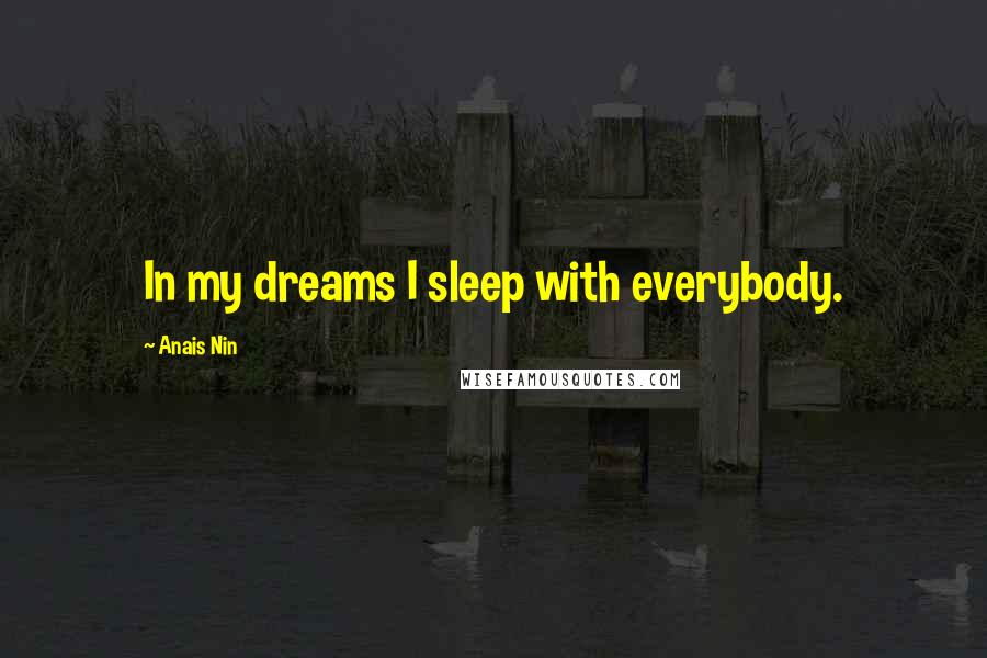 Anais Nin Quotes: In my dreams I sleep with everybody.