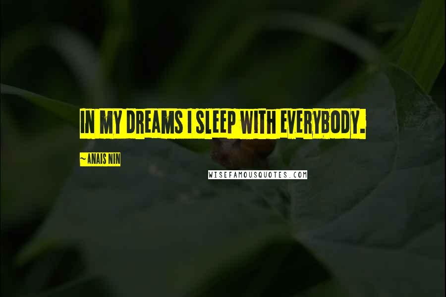 Anais Nin Quotes: In my dreams I sleep with everybody.