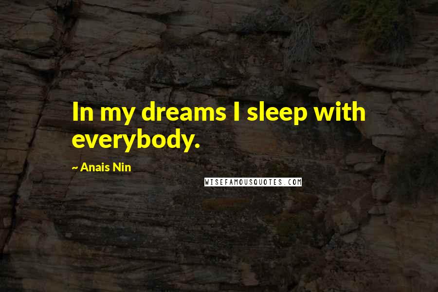 Anais Nin Quotes: In my dreams I sleep with everybody.