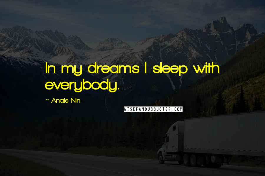 Anais Nin Quotes: In my dreams I sleep with everybody.