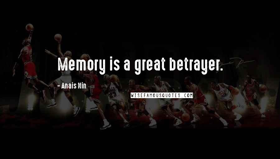 Anais Nin Quotes: Memory is a great betrayer.