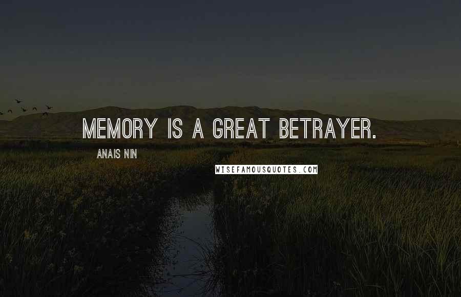 Anais Nin Quotes: Memory is a great betrayer.