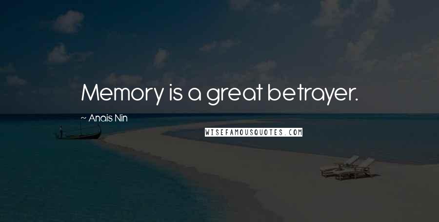 Anais Nin Quotes: Memory is a great betrayer.