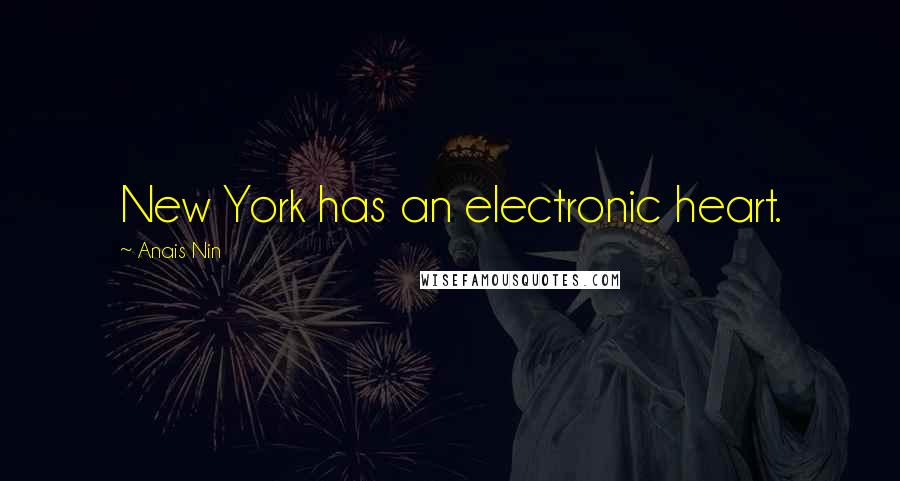 Anais Nin Quotes: New York has an electronic heart.